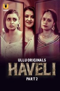 [18+] Haveli (2024) S01 Part 2 Hindi ULLU Originals Complete WEB Series 480p 720p 1080p