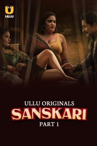 [18+] Sanskari (2023) S01 Part 1 Hindi ULLU Originals Complete WEB Series 480p 720p 1080p