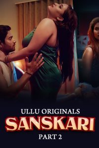 [18+] Sanskari (2023) S01 Part 2 Hindi ULLU Originals Complete WEB Series 480p 720p 1080p